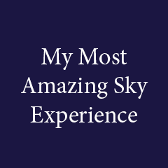 My Most Amazing Sky Experience